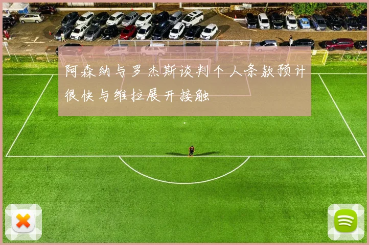 阿森纳与罗杰斯谈判个人条款预计很快与维拉展开接触