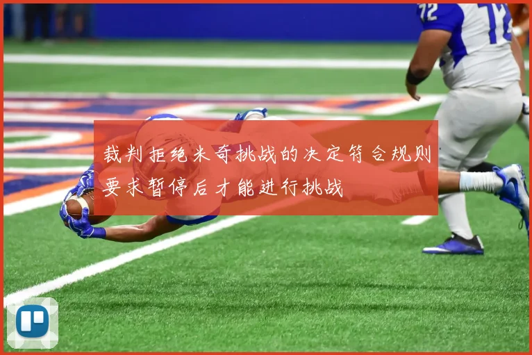裁判拒绝米奇挑战的决定符合规则要求暂停后才能进行挑战