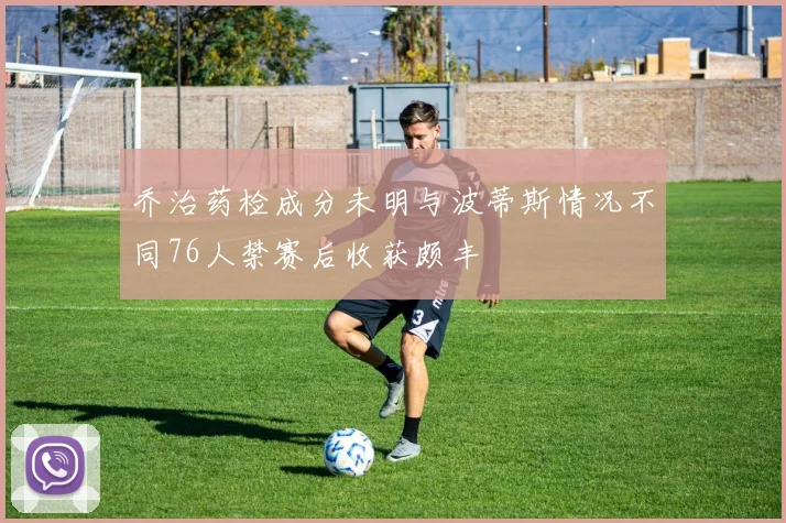 乔治药检成分未明与波蒂斯情况不同76人禁赛后收获颇丰